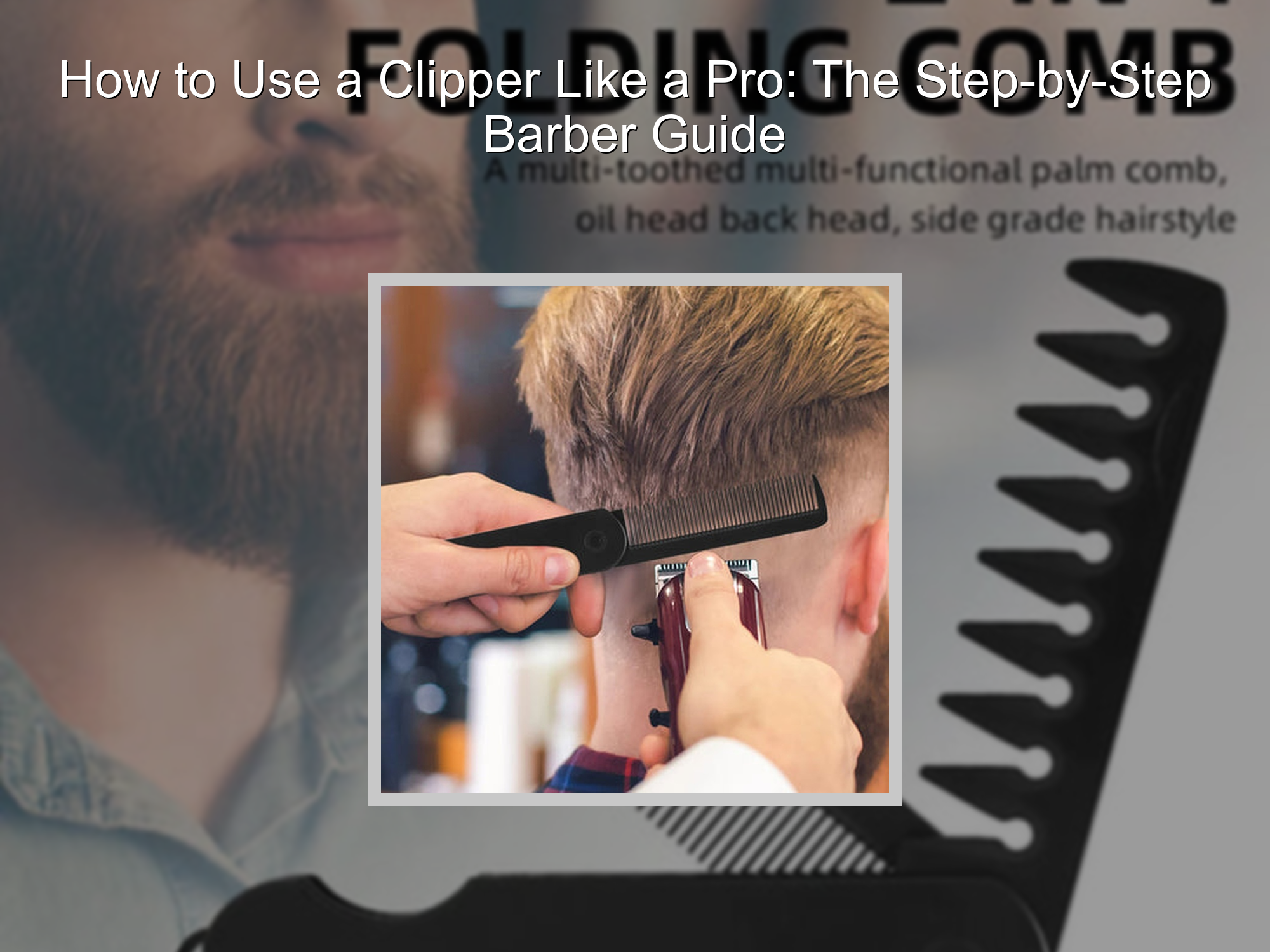 How to Use a Clipper Like a Pro: The Step-by-Step Barber Guide – KentDO ...