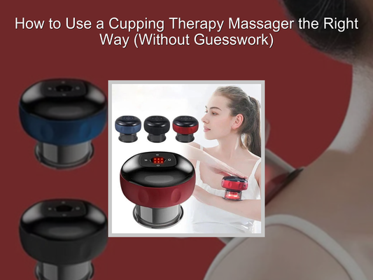 How to Use a Cupping Therapy Massager the Right Way (Without Guesswork)