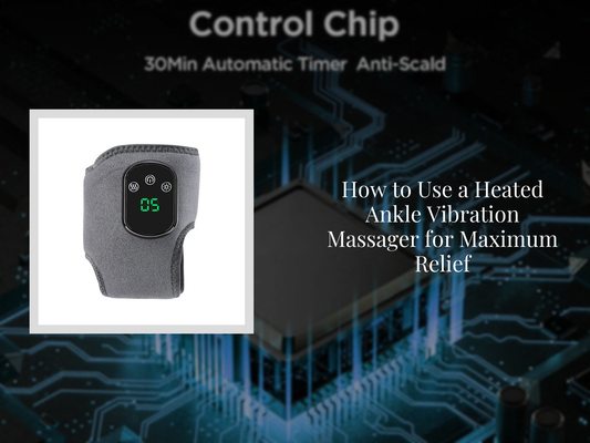 How to Use a Heated Ankle Vibration Massager for Maximum Relief