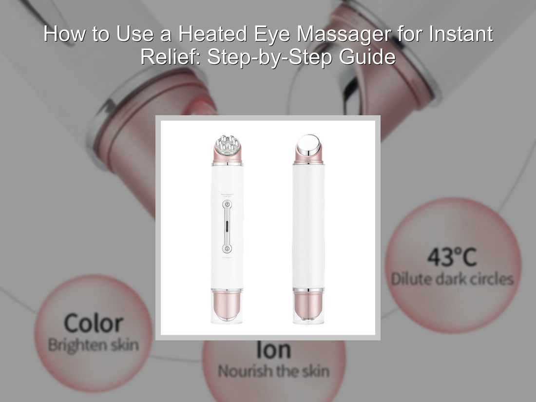 How to Use a Heated Eye Massager for Instant Relief: Step-by-Step Guide