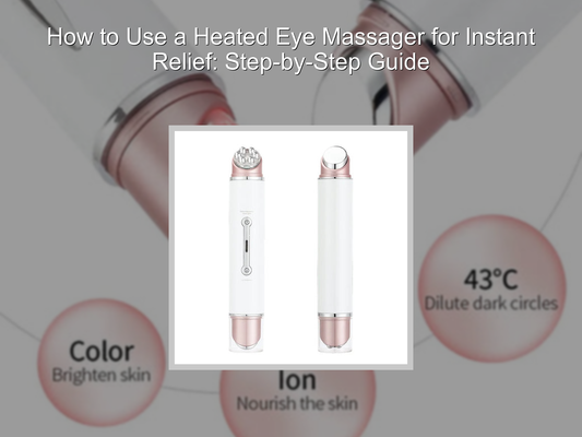How to Use a Heated Eye Massager for Instant Relief: Step-by-Step Guide