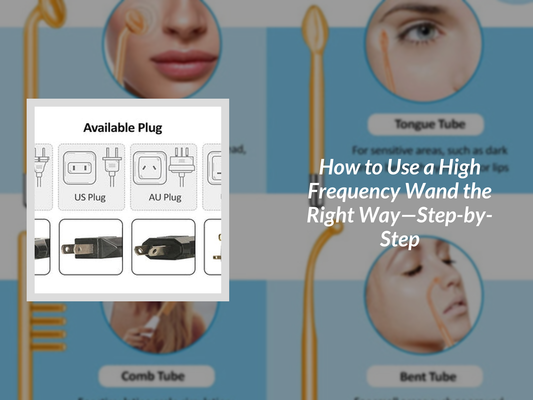 How to Use a High Frequency Wand the Right Way—Step-by-Step