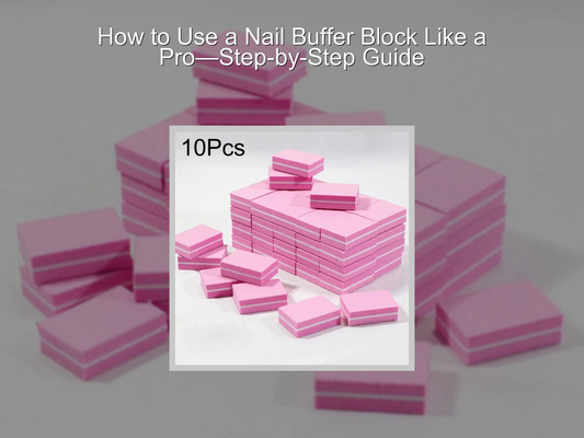 How to Use a Nail Buffer Block Like a Pro—Step-by-Step Guide