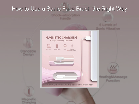 How to Use a Sonic Face Brush the Right Way