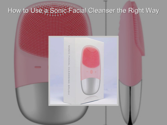 How to Use a Sonic Facial Cleanser the Right Way