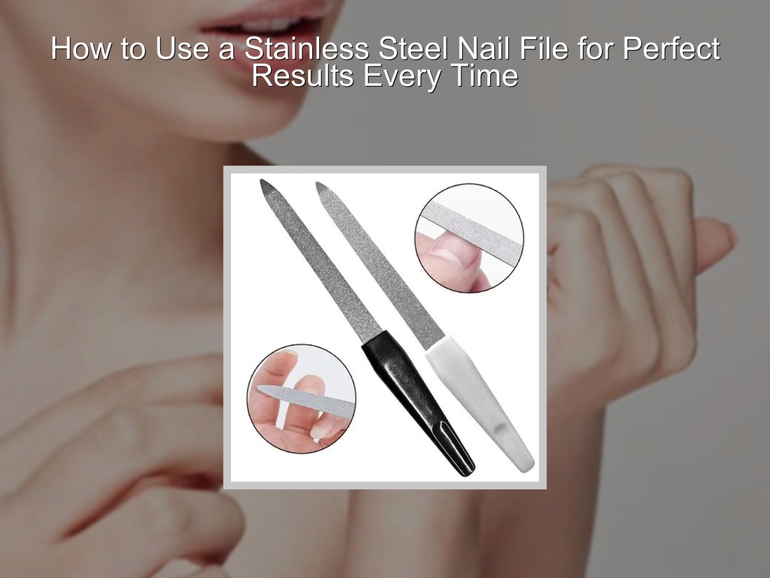 How to Use a Stainless Steel Nail File for Perfect Results Every Time
