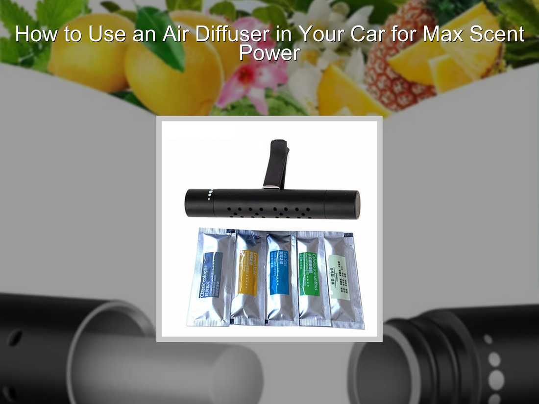 How to Use an Air Diffuser in Your Car for Max Scent Power