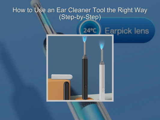 How to Use an Ear Cleaner Tool the Right Way (Step-by-Step)
