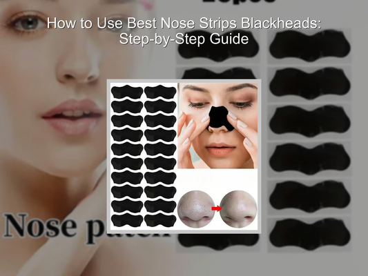 How to Use Best Nose Strips Blackheads: Step-by-Step Guide