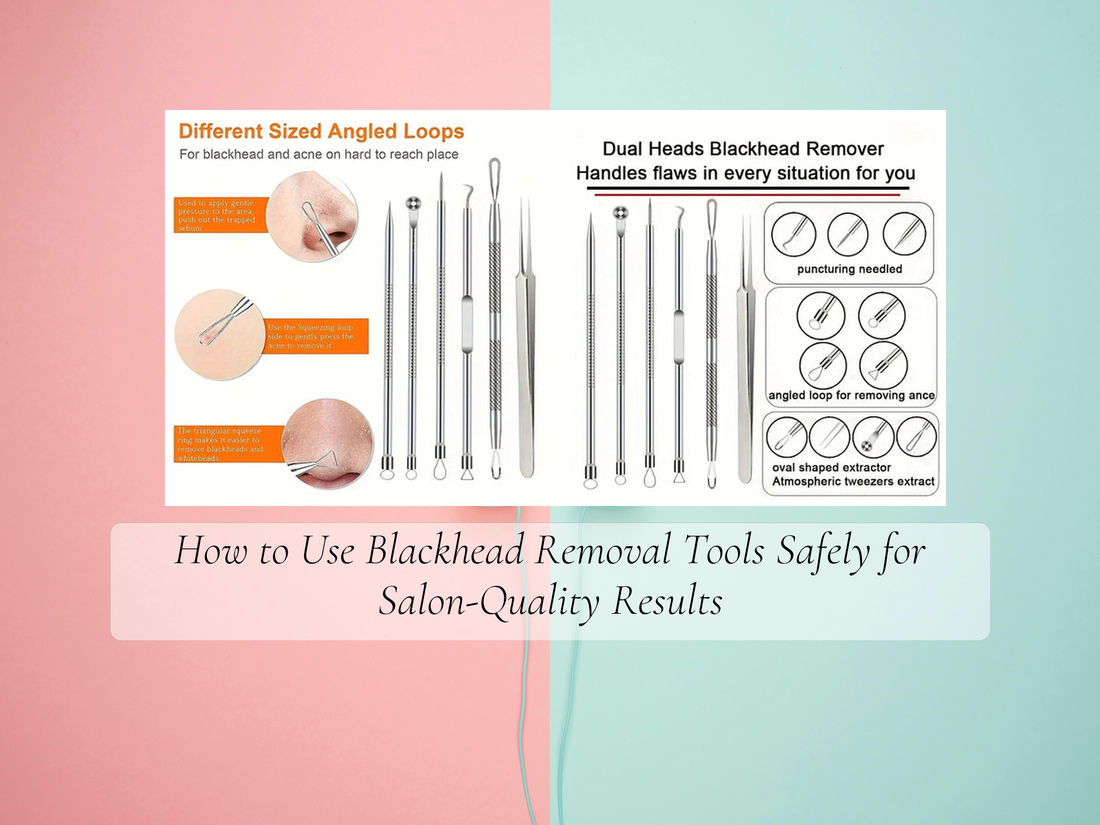 How to Use Blackhead Removal Tools Safely for Salon-Quality Results