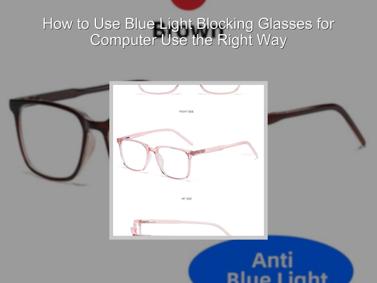 How to Use Blue Light Blocking Glasses for Computer Use the Right Way