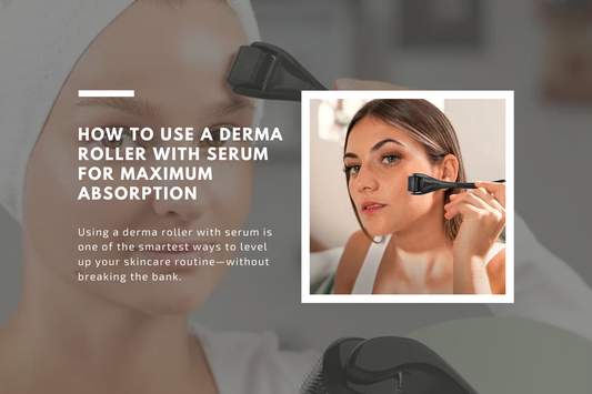 How to Use a Derma Roller with Serum for Maximum Absorption