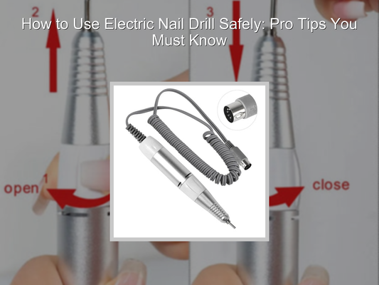 How to Use Electric Nail Drill Safely: Pro Tips You Must Know