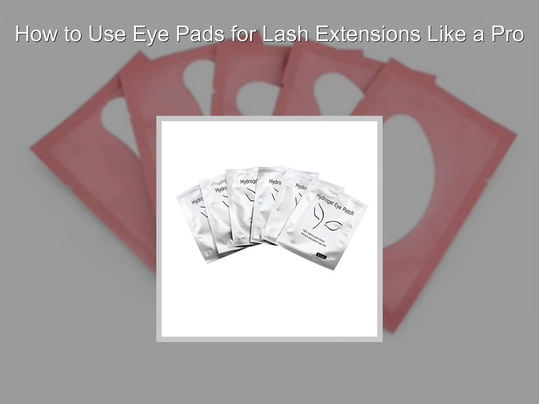 How to Use Eye Pads for Lash Extensions Like a Pro