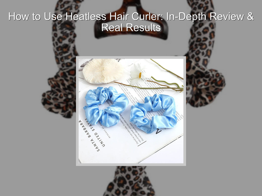 How to Use Heatless Hair Curler: In-Depth Review & Real Results