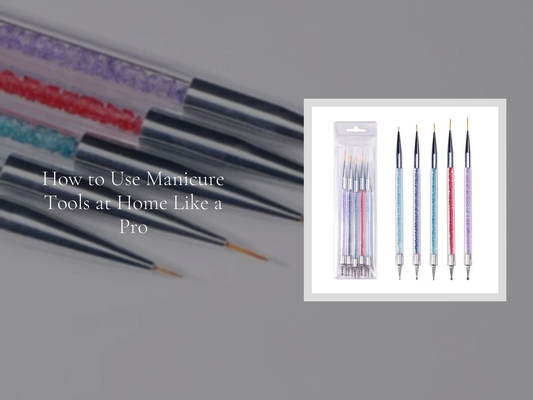How to Use Manicure Tools at Home Like a Pro