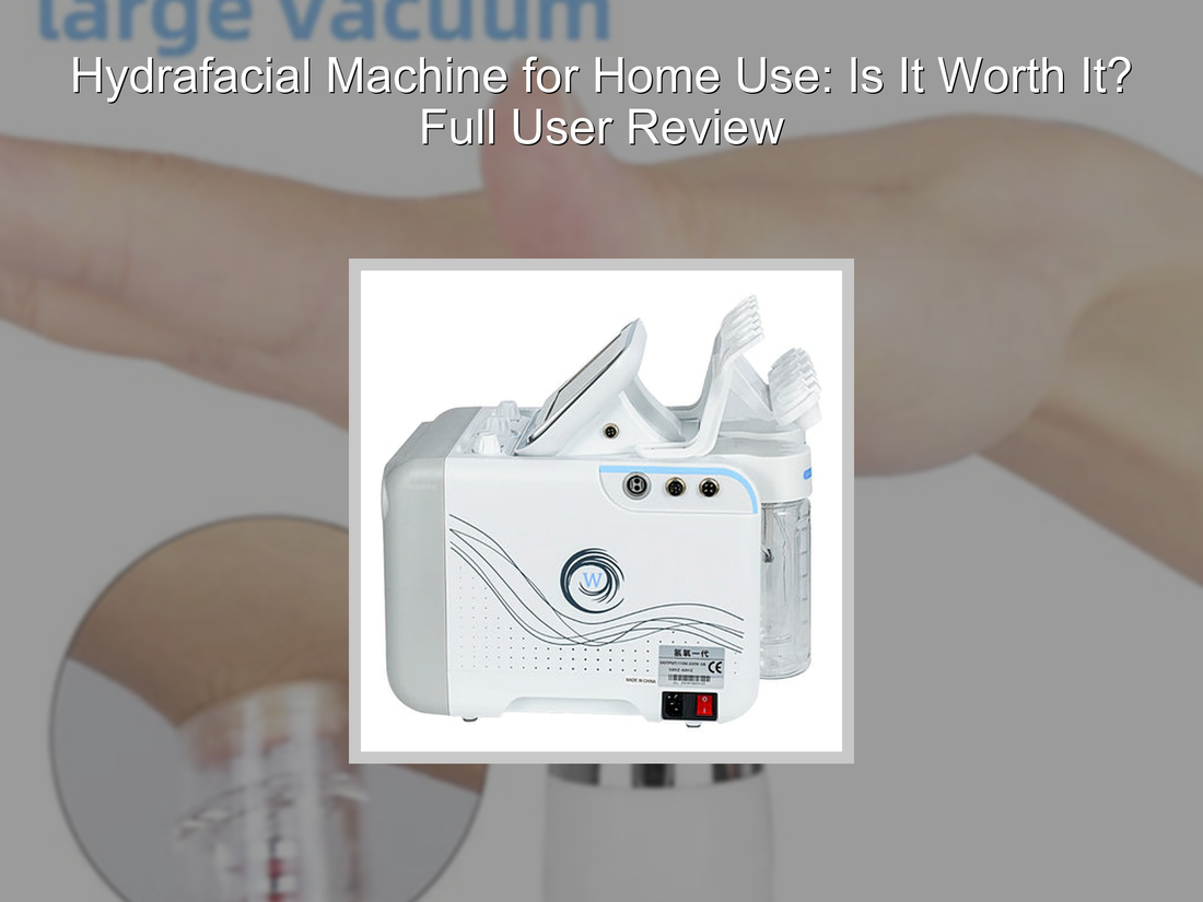 Hydrafacial Machine for Home Use: Is It Worth It? Full User Review