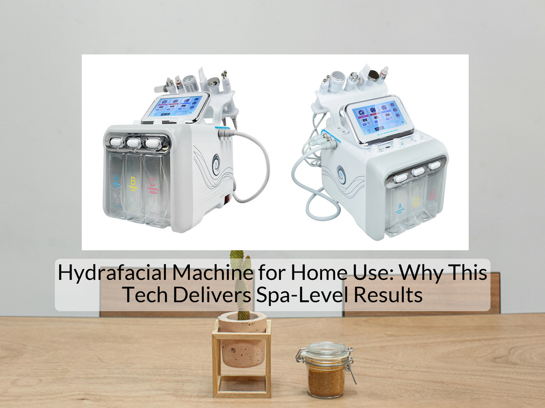 Hydrafacial Machine for Home Use: Why This Tech Delivers Spa-Level Results