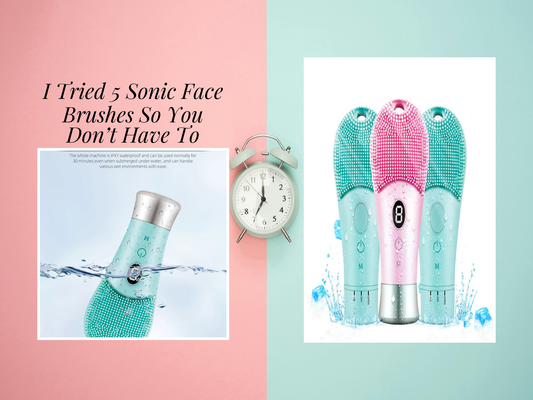 I Tried 5 Sonic Face Brushes So You Don’t Have To