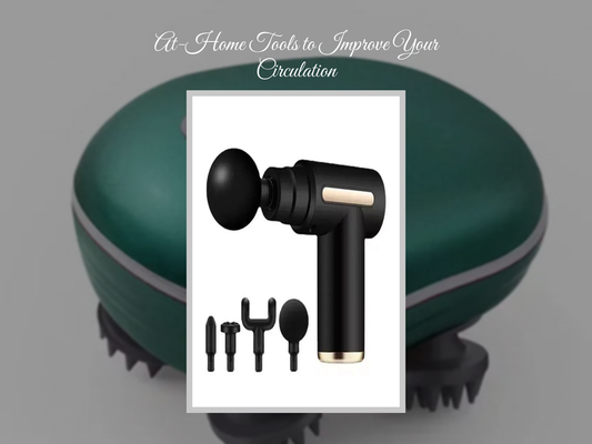 At-Home Tools to Improve Your Circulation