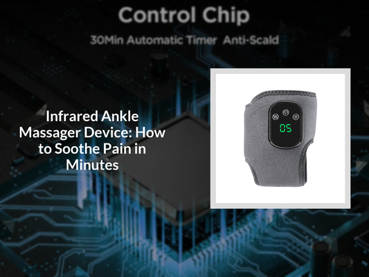 Infrared Ankle Massager Device: How to Soothe Pain in Minutes