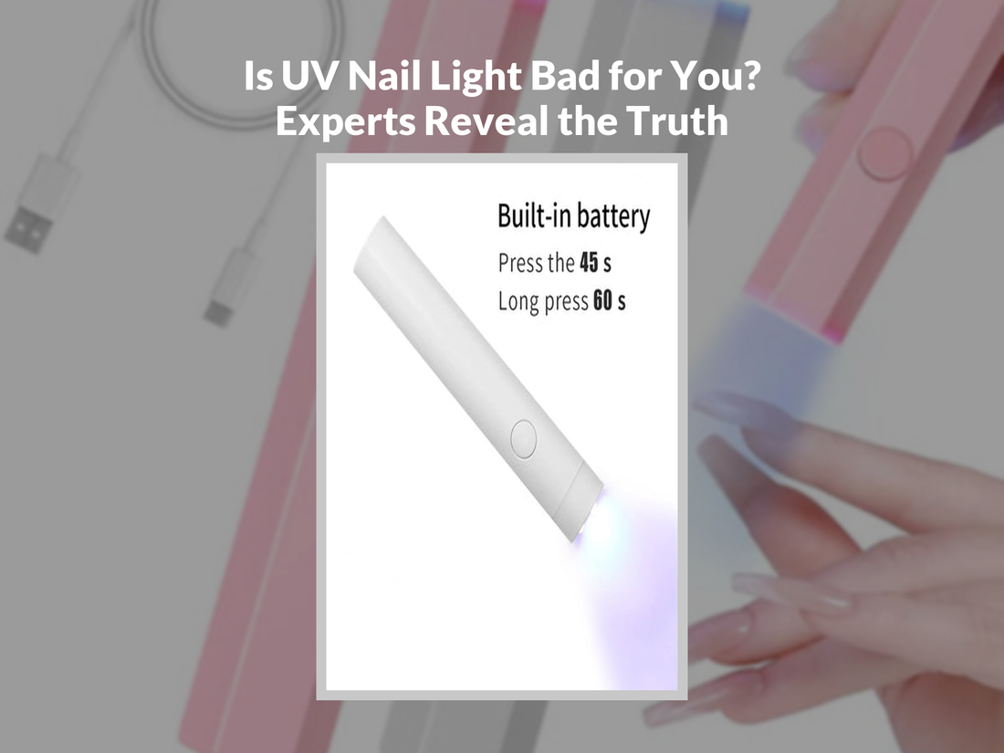 Is UV Nail Light Bad for You? Experts Reveal the Truth