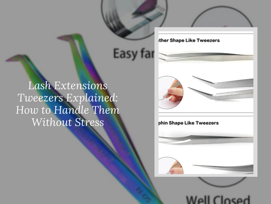 Lash Extensions Tweezers Explained: How to Handle Them Without Stress
