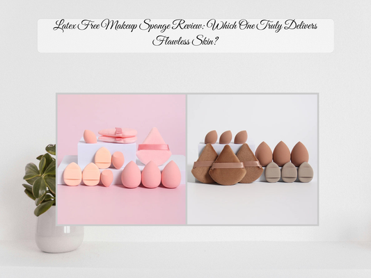 Latex Free Makeup Sponge Review: Which One Truly Delivers Flawless Skin?