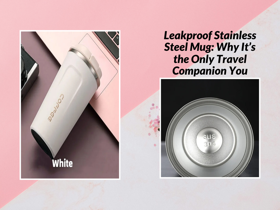 Leakproof Stainless Steel Mug: Why It’s the Only Travel Companion You Need