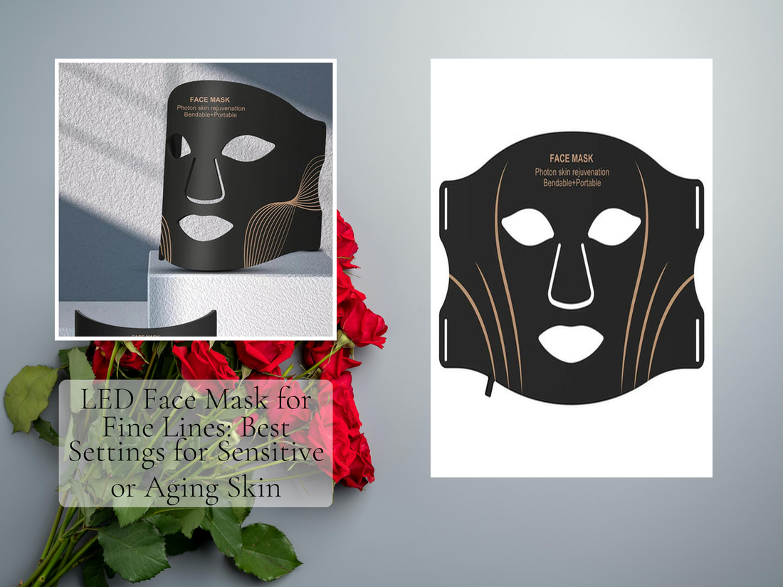 LED Face Mask for Fine Lines: Best Settings for Sensitive or Aging Skin