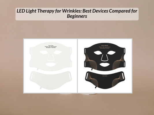 LED Light Therapy for Wrinkles: Best Devices Compared for Beginners