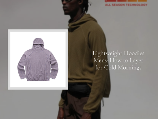 Lightweight Hoodies Mens: How to Layer for Cold Mornings