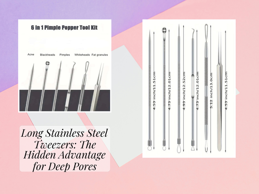 Long Stainless Steel Tweezers: The Hidden Advantage for Deep Pores