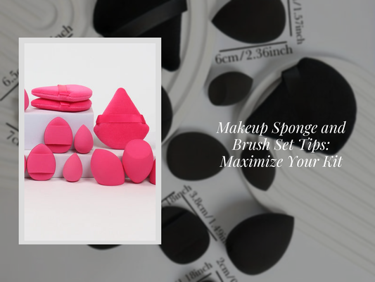 Makeup Sponge and Brush Set Tips: Maximize Your Kit