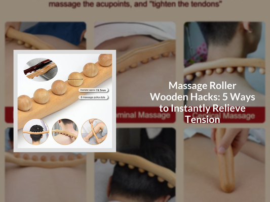 Massage Roller Wooden Hacks: 5 Ways to Instantly Relieve Tension