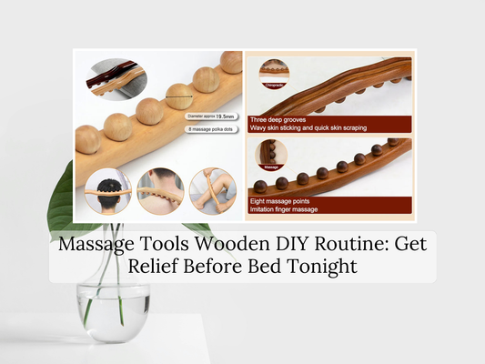 Massage Tools Wooden DIY Routine: Get Relief Before Bed Tonight