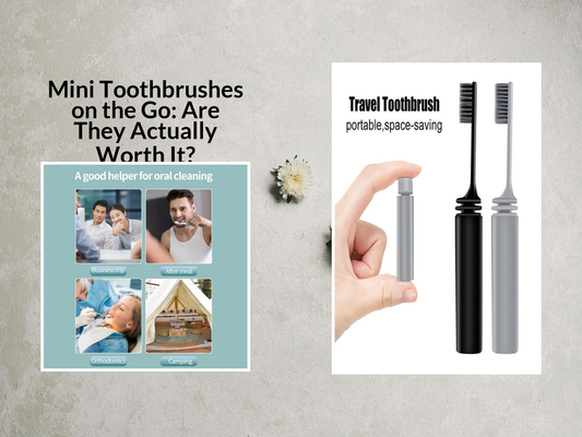 Mini Toothbrushes on the Go: Are They Actually Worth It?