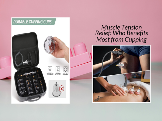 Muscle Tension Relief: Who Benefits Most from Cupping