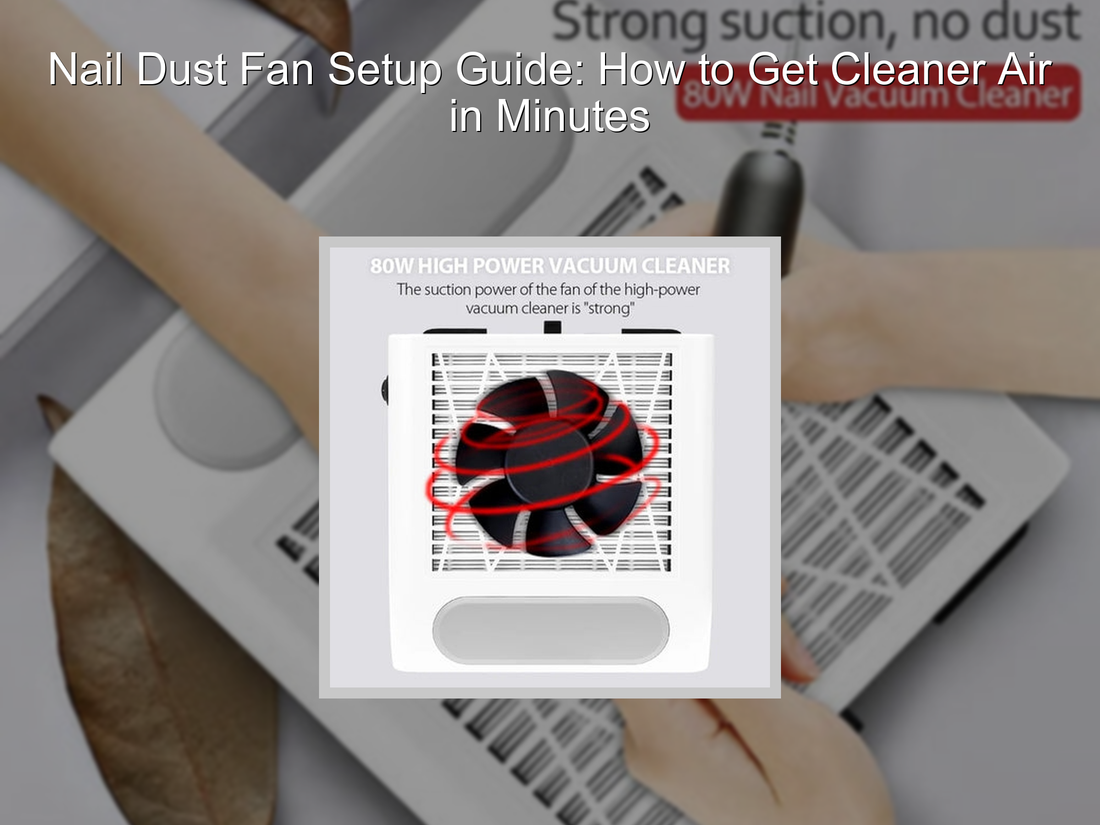 Nail Dust Fan Setup Guide: How to Get Cleaner Air in Minutes