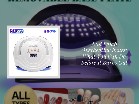 Nail Lamp Overheating Issues: What You Can Do Before It Burns Out