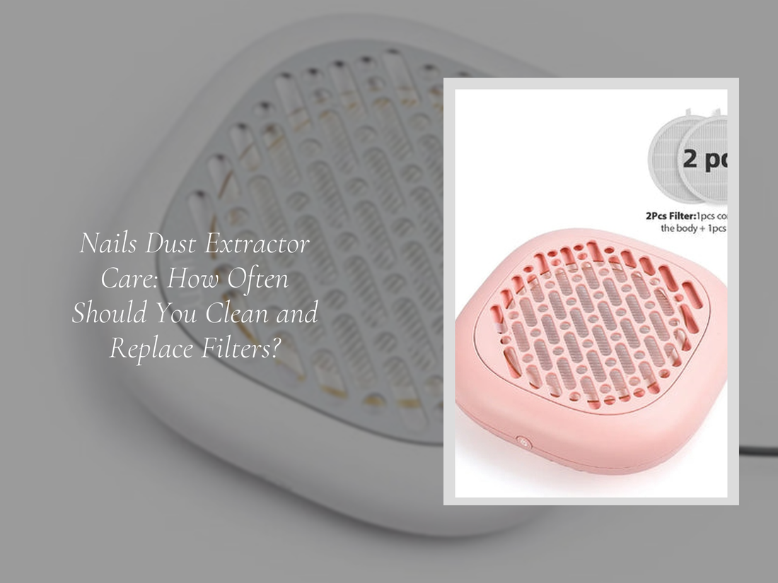 Nails Dust Extractor Care: How Often Should You Clean and Replace Filters?