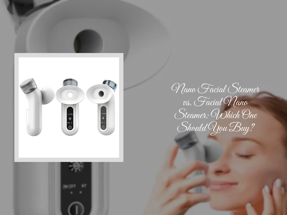 Nano Facial Steamer vs. Facial Nano Steamer: Which One Should You Buy?