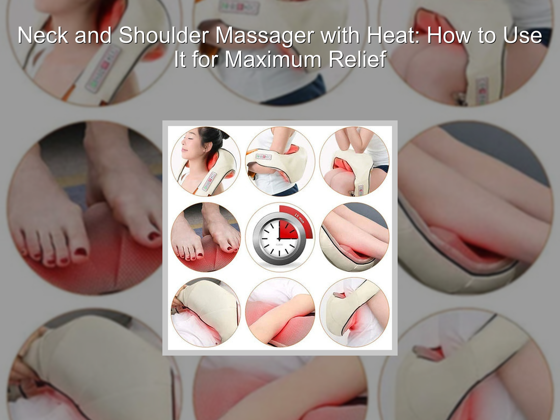 Neck and Shoulder Massager with Heat: How to Use It for Maximum Relief