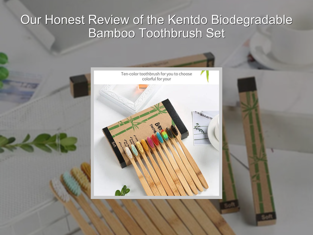 Our Honest Review of the Kentdo Biodegradable Bamboo Toothbrush Set