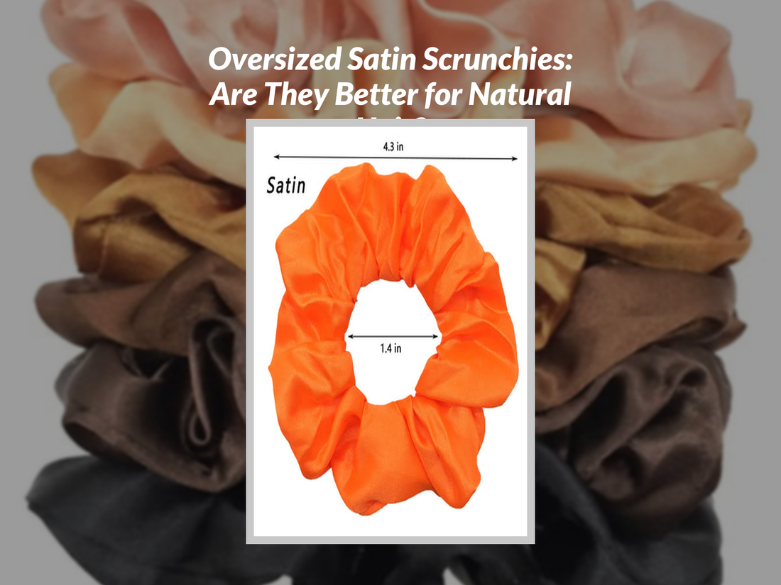 Oversized Satin Scrunchies: Are They Better for Natural Hair?