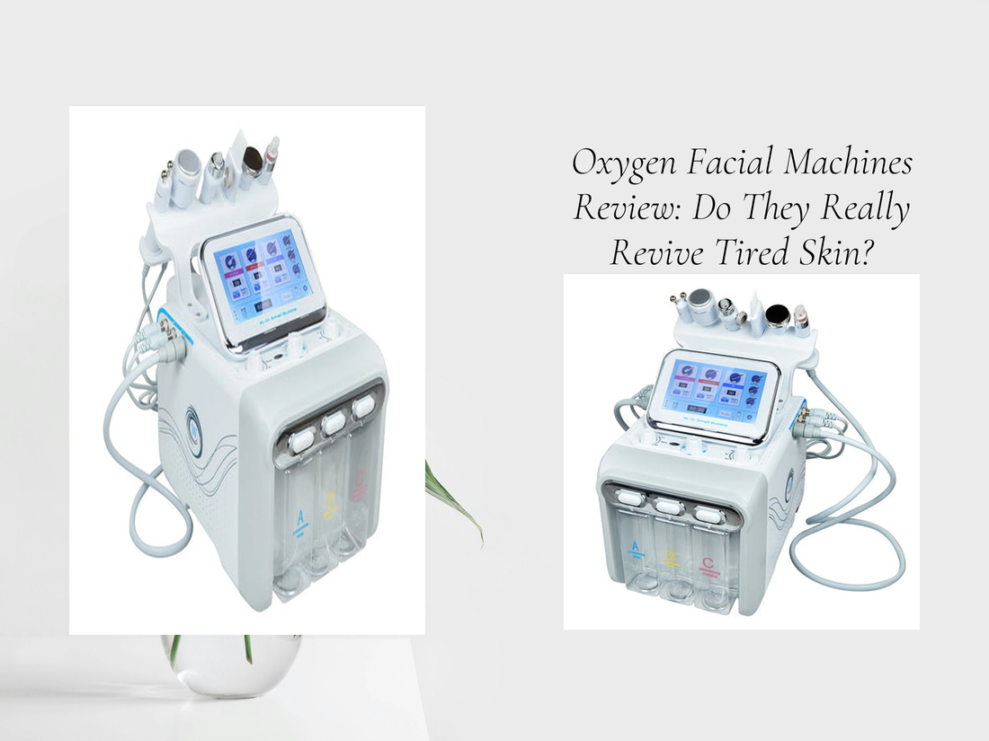 Oxygen Facial Machines Review: Do They Really Revive Tired Skin?