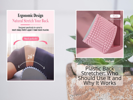 Plastic Back Stretcher: Who Should Use It and Why It Works
