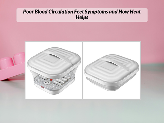 Poor Blood Circulation Feet Symptoms and How Heat Helps
