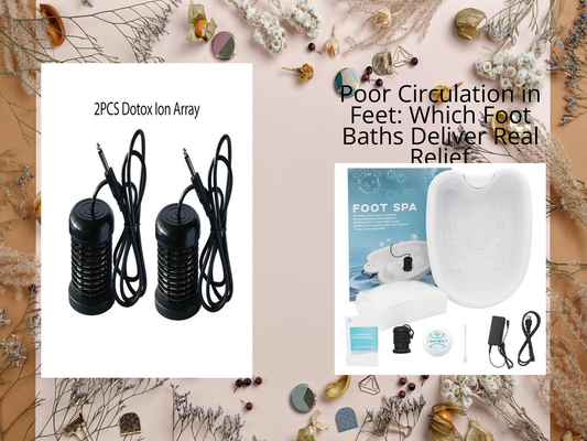 Poor Circulation in Feet: Which Foot Baths Deliver Real Relief