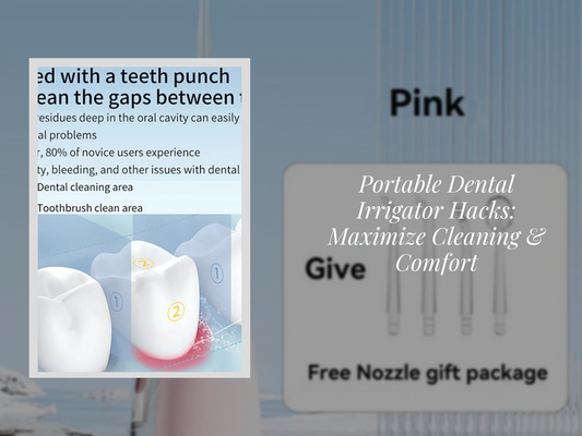Portable Dental Irrigator Hacks: Maximize Cleaning & Comfort